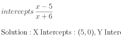 The intercepts of (x-5)/(x+6) is X Intercepts: (5,0),Y Intercepts: (0,-5/6)